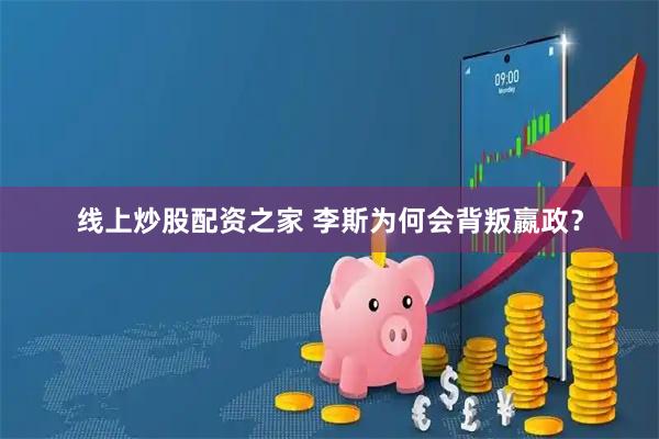 线上炒股配资之家 李斯为何会背叛嬴政？